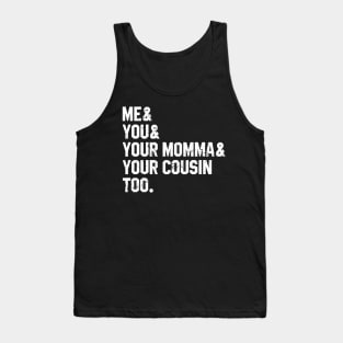 Me You Your Momma Your Cousin Too Tank Top